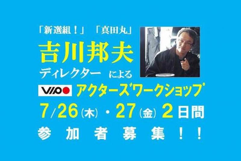 7/26(木)・7/27(金)２日間開催、吉川邦夫ディレクター(『新選組！』『真田丸』)によるVIPOアクターズワークショップ参加者募集
