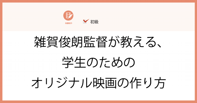 ＜セミナー・勉強会＞【無料】雑賀俊朗監督が教える、学生のためのオリジナル映画の作り方
