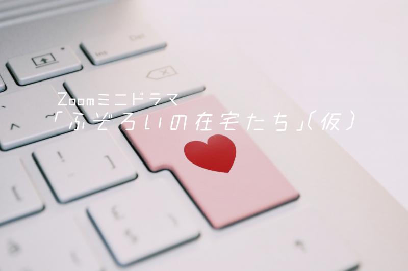 【急募】Zoomミニドラマ｢ふぞろいの在宅たち(仮)｣出演者募集！