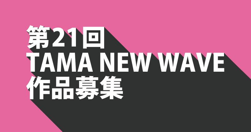 第21回TAMA NEW WAVE 作品募集