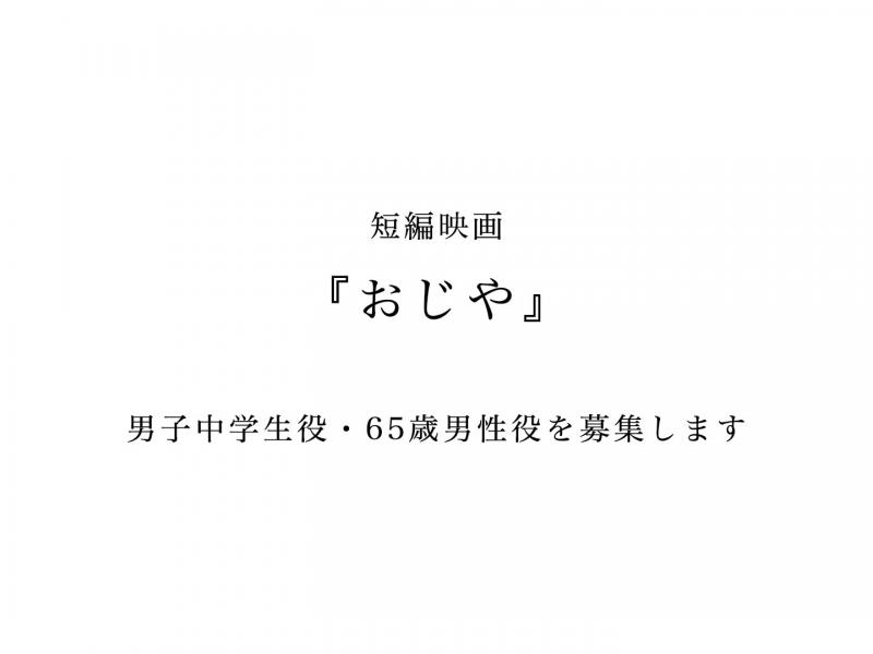 ササハラハヤト監督最新作『おじや』中学生男性役・65歳男性役募集します！（12/9締切）