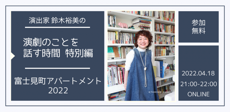 4/18 演出家 鈴木裕美の演劇のことを話す時間 特別編「富士見町アパートメント2022」