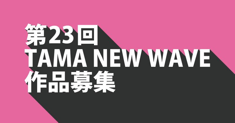 第23回TAMA NEW WAVEコンペティション作品募集