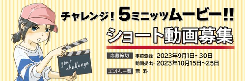 チャレンジ！５ミニッツムービー【ショート動画募集／神戸インディペンデント映画祭】【事前登録9月30日まで】