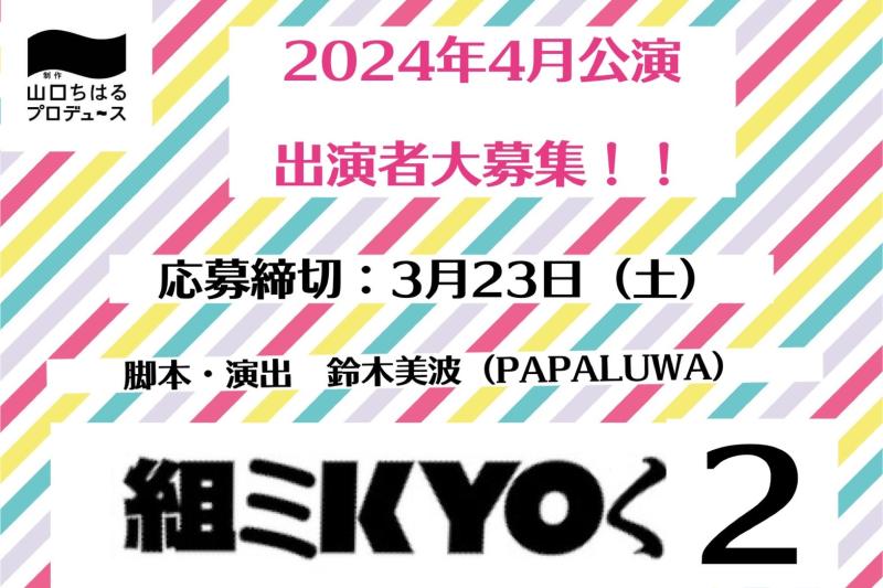 【4月公演出演者大募集！！】制作「山口ちはる」プロデュース「組ミKYOく２」 脚本／演出：鈴木美波（PAPALUWA） 応募締切：2024年3月23日（土）】