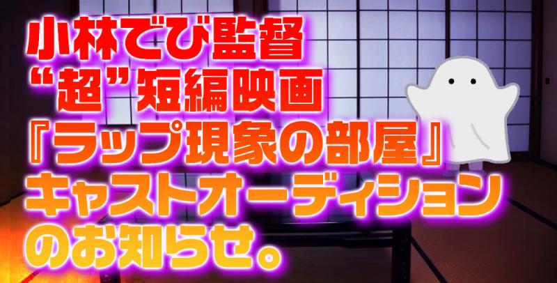 小林でび監督 “超”短編映画『ラップ現象の部屋』キャスト・オーディションのお知らせ。
