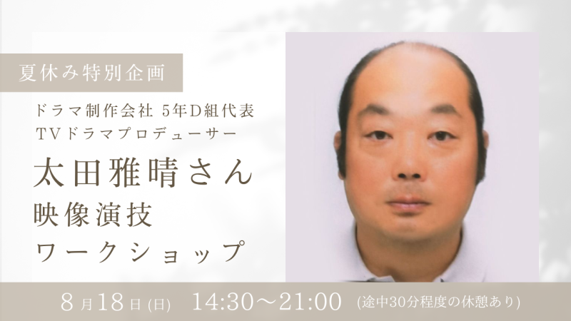 【夏休み特別企画】TVドラマ『家政婦のミタ』『BG～身辺警護人』プロデューサー太田雅晴さんによる映像演技ワークショップ開催！（8/18）