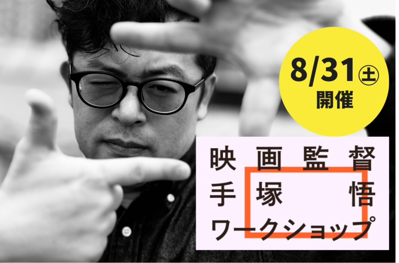 【8/23㊎〆切！】8/31㊏ 映画監督・手塚悟のワークショップ2024（8月・東京）