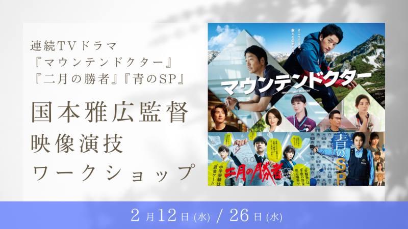 【※参加資格が変更になりました※】TVドラマ『マウンテンドクター』『二月の勝者』『青のSP』演出の国本雅広監督による映像演技ワークショップ開催！（2/12、2/26）