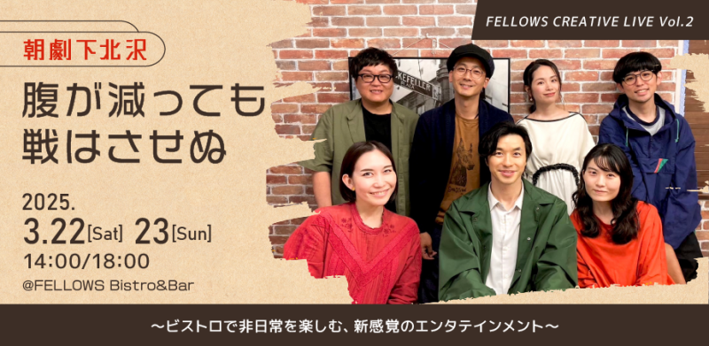 ＼飲食店が劇場に／演劇「腹が減っても戦はさせぬ」FELLOWS CREATIVE LIVE Vol.2（朝劇下北沢）