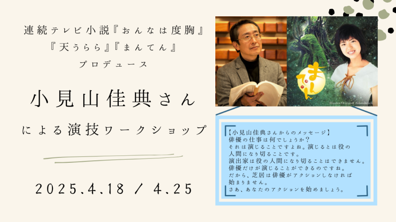 【※参加資格が変更になりました※】連続テレビ小説『おんなは度胸』『天うらら』『まんてん』などを手がけた小見山佳典さんによる演技ワークショップ開催！（4/18、4/25）