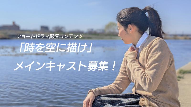 高校生メインキャスト募集！YouTube配信ショートコンテンツ「時を空に描け」制作