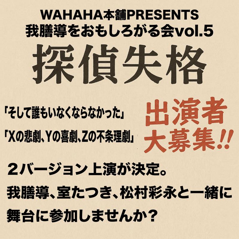 WAHAHA本舗PRESENTS 我膳導をおもしろがる会vol.5「探偵失格」 出演者募集