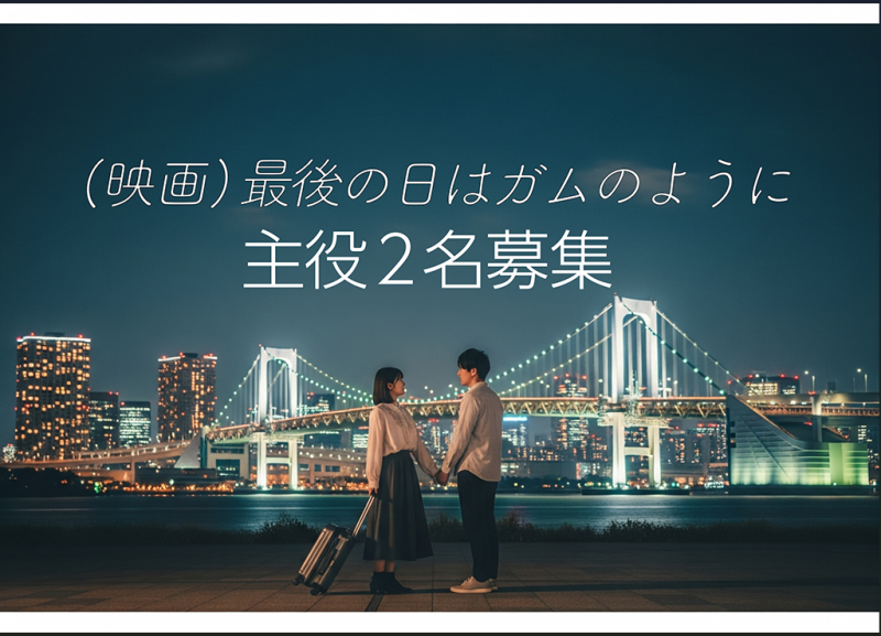【＠東京・2025夏撮影】 映画「最後の日はガムのように」30min作品！ ２０代男性・女性主役募集！東京大学学生映画制作チームI2U【７月１８日まで】