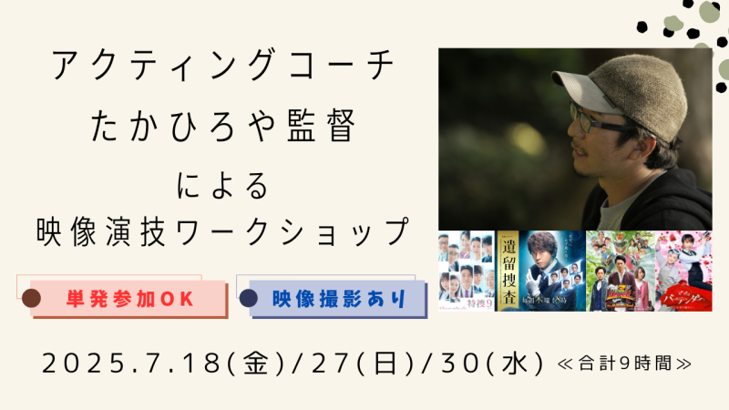 TVドラマ『特捜9』『遺留捜査』『騎士竜戦隊リュウソウジャー』脚本/監督・人気アクティングコーチたかひろやさんによる映像演技ワークショップ開催！（7/18、7/27、7/30）