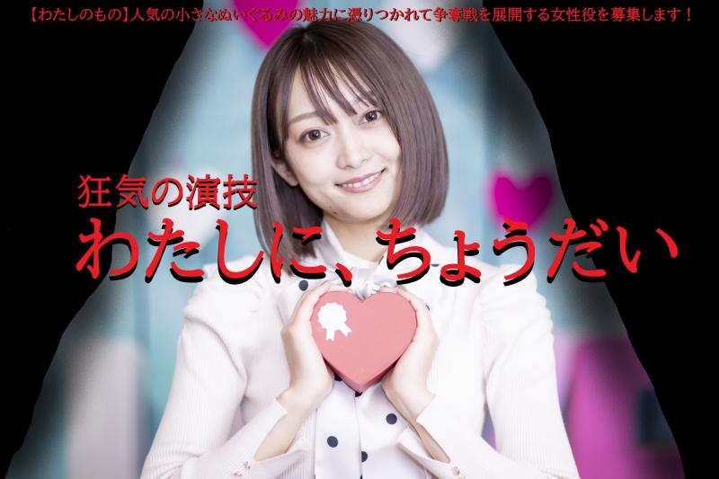【わたしのもの】人気の小さなぬいぐるみの魅力に憑りつかれて争奪戦を展開する女性役を募集します！/ SNS動画広告の出演者募集