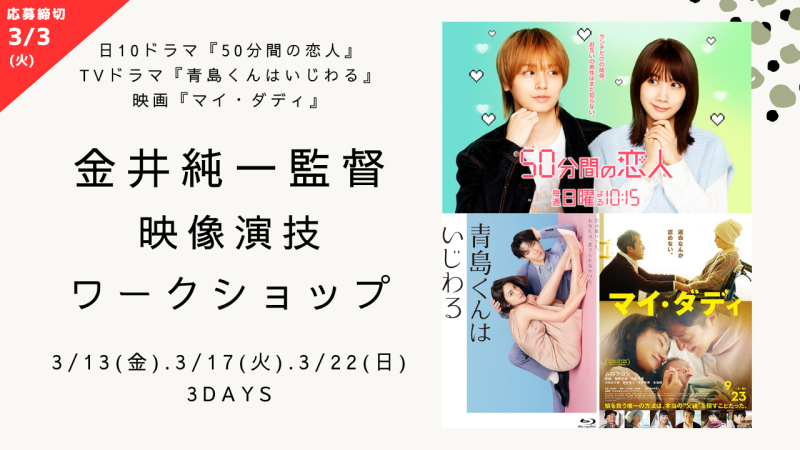 【※参加資格・応募締切が変更になりました※】日10ドラマ『50分間の恋人』、TVドラマ『青島くんはいじわる』、映画『マイ・ダディ』の金井純一監督による映像演技ワークショップ開催！（3/13、3/17、3/22）