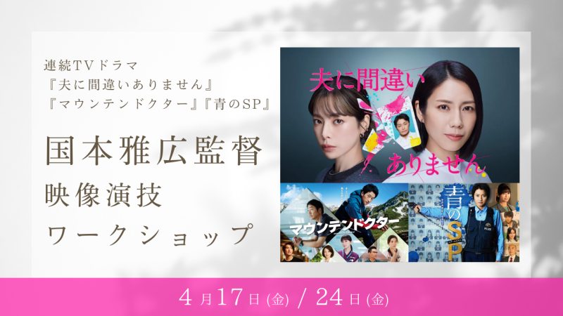 人気TVドラマ『夫に間違いありません』『マウンテンドクター』『青のSP』演出の国本雅広監督による演技ワークショップ開催！（4/17、4/24）